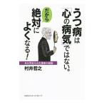 うつ病は「心の病気」ではない。だから絶対によくなる！／村井哲之