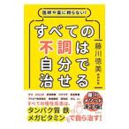 すべての不調は自分で治せる／藤川徳美