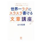 世界一ラクにスラスラ書ける文章講座／山口拓朗