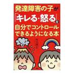 発達障害の子が「キレる・怒る」を自分でコントロールできるようになる本／有光興記