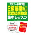 スピード攻略！２級建築施工管理技術検定集中レッスン／ＣＯＮＤＥＸ情報研究所