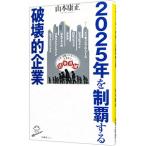 ２０２５年を制覇する破壊的企業／山本康正