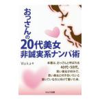 おっさんの２０代美女非誠実系ナンパ術／Ｗａｋａ