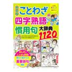 完全版ことわざ・四字熟語・慣用句大辞典１１２０／青木伸生