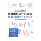 訪問看護ステーションの開設・運営ガイドブック／全国訪問看護事業協会