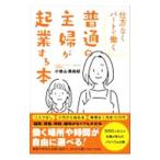 仕方なくパートで働く普通の主婦が起業する本／小桧山美由紀