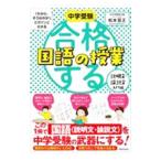 中学受験「だから、そうなのか！」とガツンとわかる合格する国語の授業 説明文・論説文入門編／松本亘正