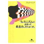 フェミニズムに出会って長生きしたくなった。／アルテイシア