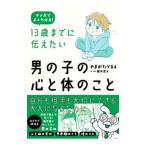 １３歳までに伝えたい男の子の心と体のこと／やまがたてるえ