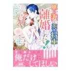 嫌われ妻は、英雄将軍と離婚したい！ いきなり帰ってきて溺愛なんて信じません。 3／コヤマナユ