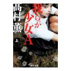 我らが少女A 上／高村薫