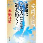 安岡正篤 運命は「この人」にこそ道を拓く！／赤根祥道