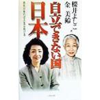 自立できない国日本−勇気があれば人生は拓ける−／櫻井よしこ／金美齢