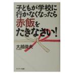 子どもが学校に行かなくなったら赤飯をたきなさい！／大越俊夫