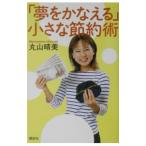 「夢をかなえる」小さな節約術／丸山晴美