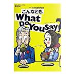 こんなとき、What Do You Say？ ／English Zone編集部【編】