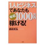 1人ビジネスであなたも年収1000万円稼げる！／西田光弘