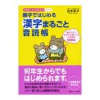 親子ではじめる漢字まるごと音読帳−読むだけでみるみる身につく小学漢字1006−／吉本笑子