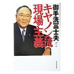御手洗富士夫キヤノン流現場主義／御手洗富士夫