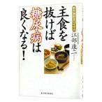 主食を抜けば糖尿病は良くなる！−糖質制限食のすすめ−／江部康二