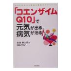 「コエンザイムQ10」で元気が出る、病気が治る！−からだの中から若返る驚異のサプリメント−／永田勝太郎