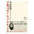 子供はぜーんぶわかってる−超「教師論」・超「子供論」−／吉本隆明