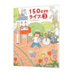 １５０ｃｍライフ。 3／たかぎなおこ