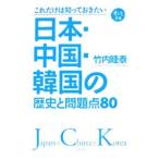 日本・中国・韓国の歴史と問題点80−これだけは知っておきたい−／竹内睦泰