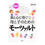 脳と心に効く！母と子のためのモーツァルト／和合治久