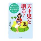 天才児を創る！−３歳児でも漢字がスラスラ書ける魔法のメソッド−／三石由起子