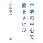 世界の中心で、愛をさけぶ／片山恭一