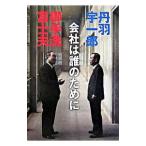 会社は誰のために／丹羽宇一郎／御手洗冨士夫