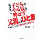 樋口裕一の子どものやる気を伸ばす父親のひと言／樋口裕一