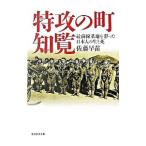 特攻の町・知覧−最前線基地を彩った日本人の生と死−／佐藤早苗