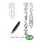 たった5日間で字がうまくなる本−きれいな字が書ける「魔法の下敷き」付き！−／山下静雨【監修】