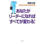あなたがリーダーになればすべてが変わる！／岡崎太郎