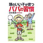 頭のいい子が育つパパの習慣／清水克彦