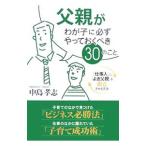 父親がわが子に必ずやっておくべき３０のこと／中島孝志