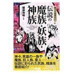 知っておきたい伝説の魔族・妖族・神族／健部伸明【監修】