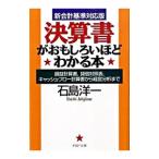 決算書がおもしろいほどわかる本−損益計算書、貸借対照表、キャッシュ・フロー計算書から経営分析まで−【新会計基準対応版】／石島洋一