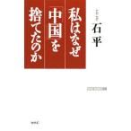 私はなぜ「中国」を捨てたのか／石平