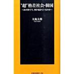“超”格差社会・韓国 あの国で今、何が起きているのか／九鬼太郎
