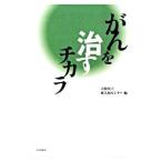 がんを治すチカラ／大阪府立成人病センター