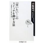 「買いたい！」のスイッチを押す方法 消費者の心と行動を読み解く／小阪裕司