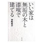 いい家は無垢の木と漆喰で建てる／神崎隆洋