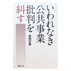 いわれなき公共事業批判を糾す／高橋定雄