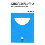 高機能自閉症児を育てる−息子・Tの自立を育てた20年の記録−／高橋和子