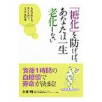 「糖化」を防げば、あなたは一生老化しない／久保明