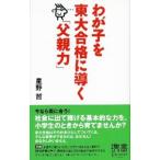 わが子を東大合格に導く「父親力」／星野哲