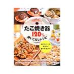 たこ焼き器120％使いこなしレシピ／片山千恵